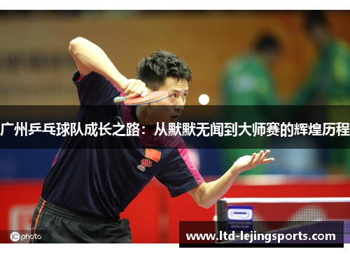 广州乒乓球队成长之路：从默默无闻到大师赛的辉煌历程