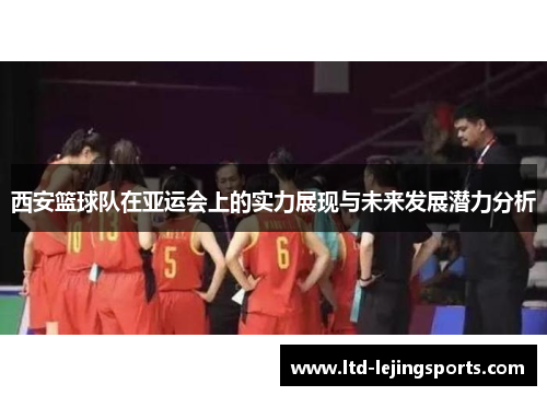 西安篮球队在亚运会上的实力展现与未来发展潜力分析