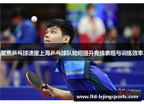 聚焦乒乓球速度上海乒乓球队如何提升竞技表现与训练效率