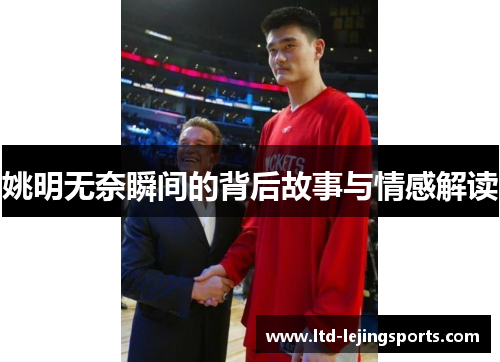 姚明无奈瞬间的背后故事与情感解读