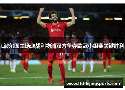 L波尔图主场迎战利物浦双方争夺欧冠小组赛关键胜利