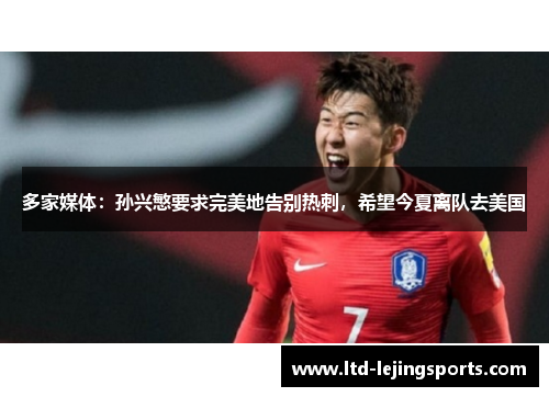 多家媒体：孙兴慜要求完美地告别热刺，希望今夏离队去美国