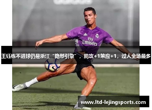 王钰栋不进球仍是浙江“隐形引擎”，助攻+1策应+1，过人全场最多